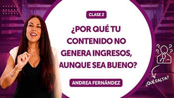 Clase 2 - ¿Por qué tu contenido no genera ingresos, aunque sea bueno?
